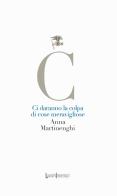 Ci daranno la colpa di cose meravigliose di Anna Martinenghi edito da LuoghInteriori