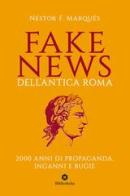 Fake news dell'antica Roma. 2000 anni di propaganda, inganni e bugie di Néstor F. Marqués edito da Bibliotheka Edizioni