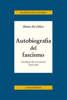 Autobiografia del fascismo. Antologia dei testi fascisti 1919-1945 di Renzo De Felice edito da Luni Editrice