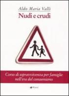 Nudi e crudi. Corso di sopravvivenza per famiglie nell'era del consumismo di Aldo Maria Valli edito da Manni