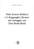 Padre Ernesto Balducci e il «ragguaglio librario» nel carteggio con don Paolo Ratti di Andrea Cecconi edito da Fondazione Ernesto Balducci