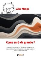 Come sarò da grande? Dal welfare state al welfare community: percorsi di capacitazione in riabilitazione per l'età evolutiva di Luisa Mango edito da Autopubblicato
