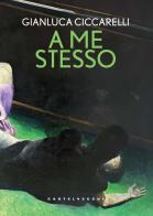 A me stesso di Gianluca Ciccarelli edito da Castelvecchi