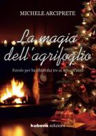 La magia dell'agrifoglio di Michele Arciprete edito da Kubera Edizioni