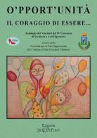 O'pport'unità. Il coraggio di essere... Antologia dei Vincitori del IV Concorso di Scrittura e Arti Figurative edito da Setteponti