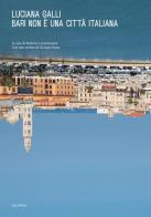 Bari non è una città italiana. Ediz. illustrata di Luciana Galli edito da Quodlibet