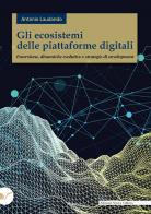Gli ecosistemi delle piattaforme digitali. Emersione, dinamiche evolutive e strategie di envelopment di Antonio Laudando edito da Nuova Cultura