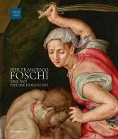 Pier Francesco Foschi (1502-1567). Pittore fiorentino. Ediz. illustrata edito da Silvana