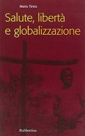 Salute, libertà e globalizzazione di Mario Timio edito da Rubbettino