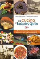 La cucina all'isola del Giglio. Ricette tradizionali, rivisitazioni, cenni storici e schede tassonomiche di Enrico Bulgheri, Aldo Abastanotti edito da C&P Adver Effigi