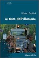 Le tinte dell'illusione di Liliano Frattini edito da Gruppo Albatros Il Filo