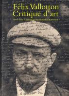 Félix Vallotton. Critique d'art. Ediz. francese di Rudolf Koella, Katia Poletti edito da 5 Continents Editions
