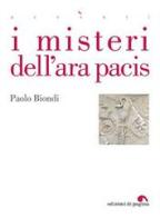 I misteri dell'Ara Pacis di Paolo Biondi edito da Edizioni di Pagina