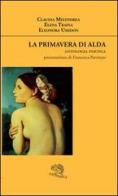 La primavera di Alda. Antologia poetica di Claudia Melyndrea, Elena Traina, Eleonora Umidon edito da La Vita Felice