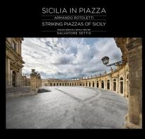 Sicilia in piazza-Striking piazzas of Sicily di Armando Rotoletti, Salvatore Settis edito da Rotoletti