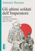 Gli ultimi soldati dell'Imperatore. I giapponesi che non si arresero dopo il 1945 di Antonio Besana edito da Ares