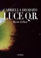 Luce Q.B. Ricette d'aMore di Gabriella Deodato edito da Alter Ego