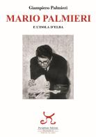 Mario Palmieri e l'isola d'Elba di Giampiero Palmieri edito da Persephone