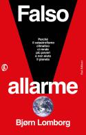 Falso allarme. Perché il catastrofismo climatico ci rende più poveri e non aiuta il pianeta di Bjørn Lomborg edito da Fazi