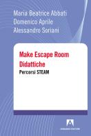 Make escape room didattiche. Percorsi STEAM di Maria Beatrice Abbati, Domenico Aprile, Alessandro Soriani edito da Armando Editore