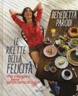 Le ricette della felicità. Per mangiare bene senza sensi di colpa di Benedetta Parodi edito da Rizzoli