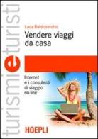 Vendere viaggi da casa. Internet e i consulenti di viaggio on line di Luca Baldisserotto edito da Hoepli