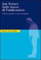 Sulle tracce di Frankenstein. Scienza, genetica e cultura popolare di Jon Turney edito da Einaudi