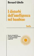 I disturbi dell'intelligenza nel bambino. Nuove prospettive cliniche e terapeutiche in psicologia cognitiva di Bernard Gibello edito da Borla