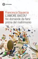 L' amore basta? Tre domande da farsi prima del matrimonio di Francesca Squarcia edito da Città Nuova