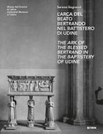 L'arca del beato Bertrando nel battistero di Udine-The ark of the Blessed Bertrand in the Baptistery of Udine. Ediz. bilingue di Serena Bagnarol edito da Forum Edizioni