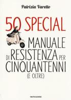50 special. Manuale di resistenza per cinquantenni (e oltre) di Patrizia Varetto edito da Mondadori Electa