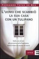 L' uomo che scambiò la sua casa con un tulipano. Dalle crisi di ieri alla prossima bolla finanziaria: come evitare che succeda di nuovo di Fernando Trias de Bes edito da Etas