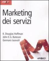 Marketing dei servizi di K. Douglas Hoffman, John E. G. Bateson, Gennaro Iasevoli edito da Apogeo