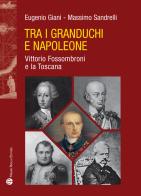 Tra i granduchi e Napoleone. Vittorio Fossombroni e la Toscana di Eugenio Giani, Massimo Sandrelli edito da Mauro Pagliai Editore
