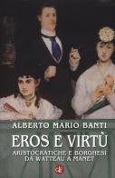 Eros e virtù. Aristocratiche e borghesi da Watteau a Manet. Ediz. illustrata di Alberto Mario Banti edito da Laterza