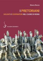 I pretoriani. Soldati e cospiratori nel cuore di Roma di Marco Rocco edito da Salerno Editrice