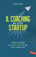 Il coaching per la tua startup. Tecniche e strategie per aprire un'attività oggi senza rischiare tutto di Lorenzo Paoli edito da Vallardi A.