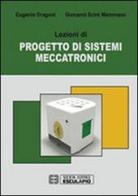 Lezioni di progetto di sistemi meccatronici di Eugenio Dragoni, Giovanni Scirè Mammano edito da Esculapio