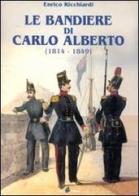 Le bandiere di Carlo Alberto (1814-1849) di Enrico Ricchiardi edito da Il Punto PiemonteinBancarella