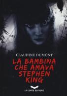 La bambina che amava Stephen King di Claudine Dumont edito da La Corte Editore