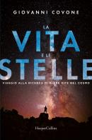 La vita e le stelle. Viaggio alla ricerca di altre vite nel cosmo di Giovanni Covone edito da HarperCollins Italia