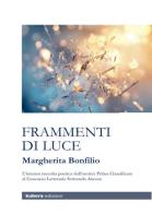 Frammenti di luce di Margherita Bonfilio edito da Kubera Edizioni