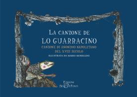 La canzone de lo Guarracino. Canzone di anonimo napoletano del XVIII secolo di Mario Morellini edito da Edizioni Setteponti