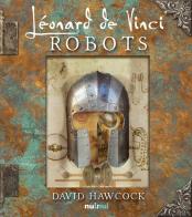 Les robots de Leonard de Vinci. Ediz. illustrata di David Hawcock edito da Nuinui