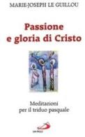 Passione e gloria di Cristo. Meditazioni per il triduo pasquale di Marie-Joseph Le Guillou edito da San Paolo Edizioni