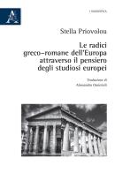 Le radici greco-romane dell'Europa attraverso il pensiero degli studiosi europei di Stella Priovolou edito da Aracne