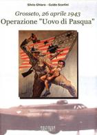 Operazione «Uovo di Pasqua». Grosseto, 26 aprile 1943 di Silvio Ghiara, Guido Scarlini edito da Innocenti Editore