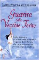 Guarire dalle vecchie ferite. Come superare gli effetti delle esperienze negative dell'infanzia che ostacolano la vita professionale e affettiva di Gabriele Stöger, Wilfried Reiter edito da Armenia