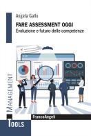 Fare assessment oggi. Evoluzione e futuro delle competenze di Angela Gallo edito da Franco Angeli