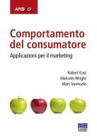 Comportamento del consumatore. Applicazioni per il marketing di Robert East, Malcolm Wright, Marc Vanhuele edito da Apogeo Education